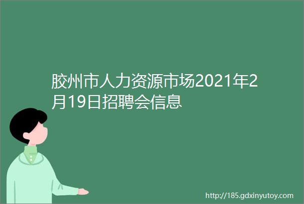 胶州市人力资源市场2021年2月19日招聘会信息