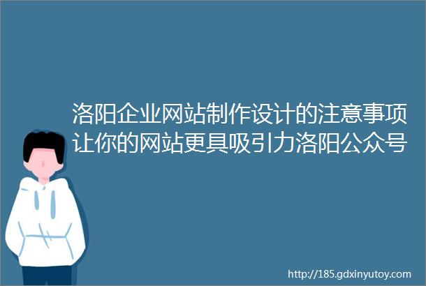 洛阳企业网站制作设计的注意事项让你的网站更具吸引力洛阳公众号制作开发与企业网站制作设计相辅相成的营销利器